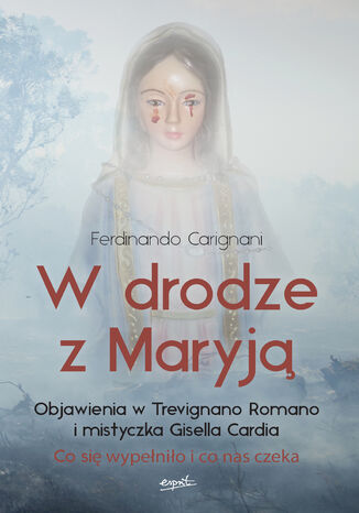 W drodze z Maryją. Objawienia w Trevignano Romano i mistyczka Gisella Cardia Ferdinando Carignani - okladka książki