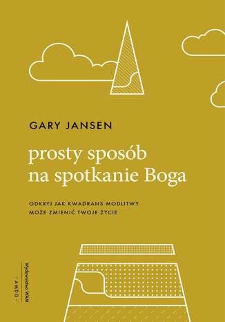 Prosty sposób na spotkanie Boga. Odkryj jak kwadrans modlitwy może zmienić twoje życie Gary Jansen - okladka książki