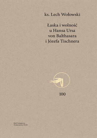 Łaska i wolność u Hansa Ursa von Balthasara i Józefa Tischnera Lech Wołowski - okladka książki