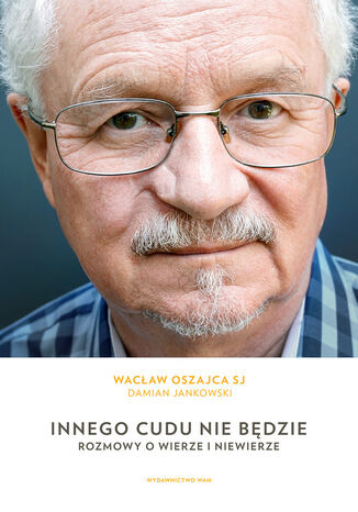 Innego cudu nie będzie. Rozmowy o wierze i niewierze Wacław Oszajca SJ, Damian Jankowski - okladka książki