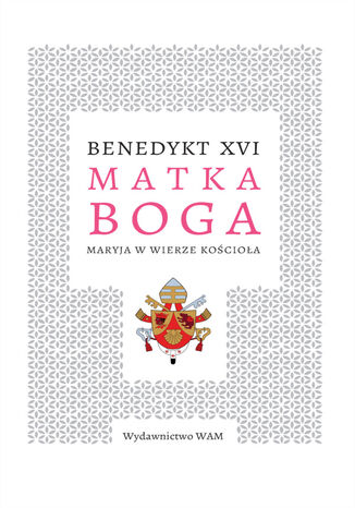 Matka Boga. Maryja w wierze Kościoła Benedykt XVI - okladka książki