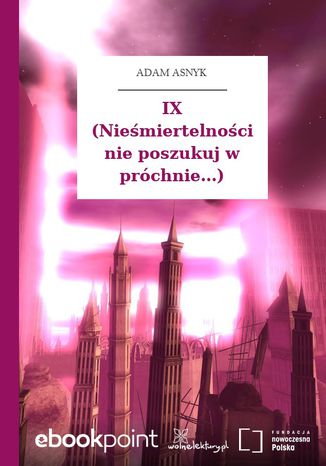 IX (Nieśmiertelności nie poszukuj w próchnie...) Adam Asnyk - okladka książki