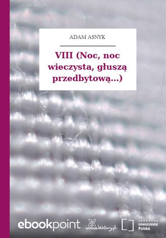 VIII (Noc, noc wieczysta, głuszą przedbytową...) Adam Asnyk - okladka książki