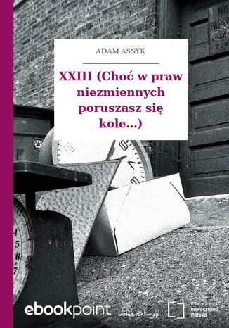 XXIII (Choć w praw niezmiennych poruszasz się kole...) Adam Asnyk - okladka książki