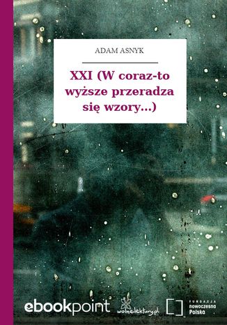 XXI (W coraz-to wyższe przeradza się wzory...) Adam Asnyk - okladka książki