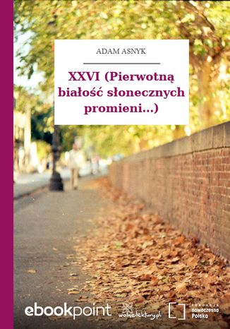 XXVI (Pierwotną białość słonecznych promieni...) Adam Asnyk - okladka książki