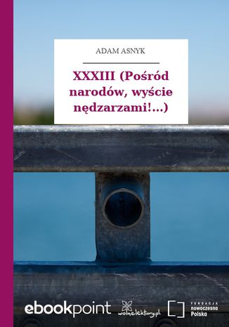 XXXIII (Pośród narodów, wyście nędzarzami!...) Adam Asnyk - okladka książki