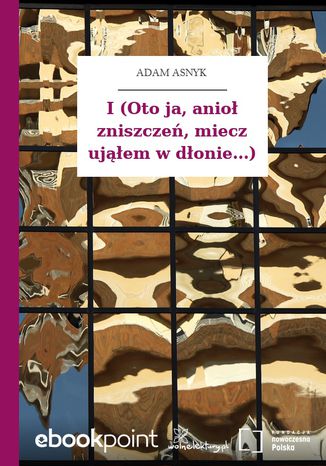 I (Oto ja, anioł zniszczeń, miecz ująłem w dłonie...) Adam Asnyk - okladka książki