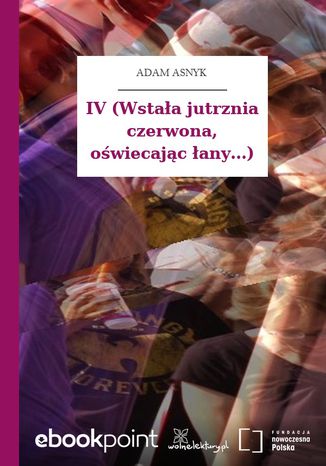 IV (Wstała jutrznia czerwona, oświecając łany...) Adam Asnyk - okladka książki