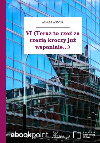 VI (Teraz to rzeź za rzezią kroczy już wspaniale...) Adam Asnyk - okladka książki