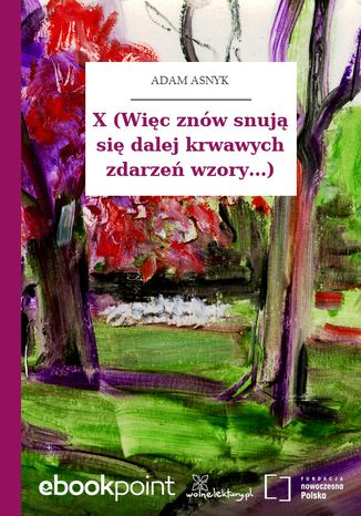 X (Więc znów snują się dalej krwawych zdarzeń wzory...) Adam Asnyk - okladka książki