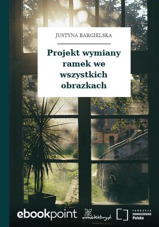 Projekt wymiany ramek we wszystkich obrazkach Justyna Bargielska - okladka książki