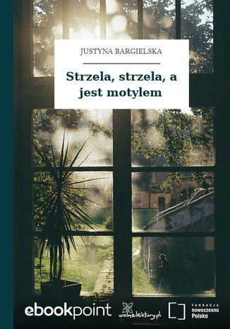 Strzela, strzela, a jest motylem Justyna Bargielska - okladka książki