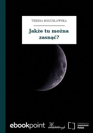 Jakże tu można zasnąć? Teresa Bogusławska - okladka książki