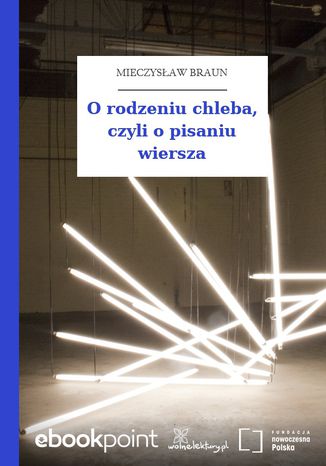 O rodzeniu chleba, czyli o pisaniu wiersza Mieczysław Braun - okladka książki