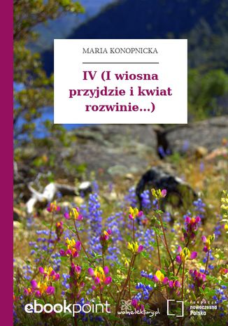 IV (I wiosna przyjdzie i kwiat rozwinie...) Maria Konopnicka - okladka książki