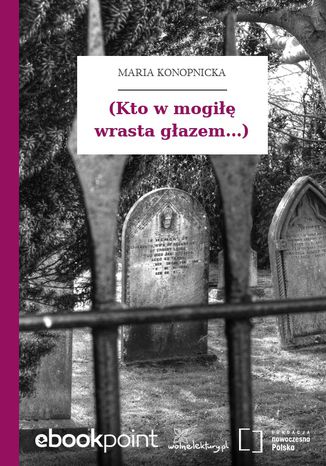 (Kto w mogiłę wrasta głazem...) Maria Konopnicka - okladka książki