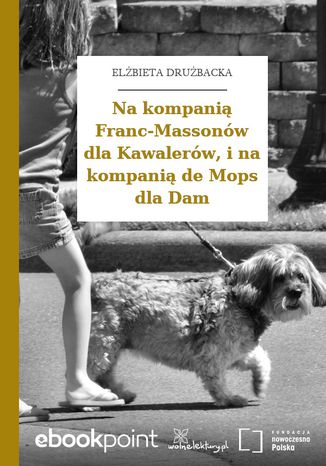 Na kompanią Franc-Massonów dla Kawalerów, i na kompanią de Mops dla Dam Elżbieta Drużbacka - okladka książki