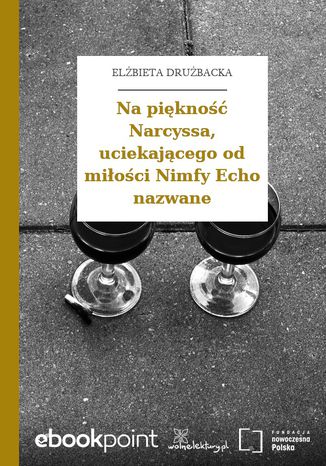 Na piękność Narcyssa, uciekającego od miłości Nimfy Echo nazwane Elżbieta Drużbacka - okladka książki