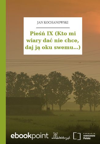 Pieśń IX (Kto mi wiary dać nie chce, daj ją oku swemu...) Jan Kochanowski - okladka książki