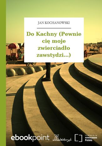 Do Kachny (Pewnie cię moje zwierciadło zawstydzi...) Jan Kochanowski - okladka książki