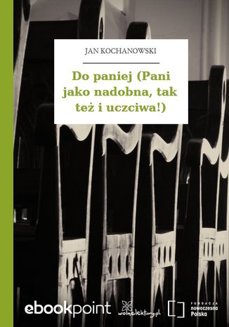 Do paniej (Pani jako nadobna, tak też i uczciwa!) Jan Kochanowski - okladka książki