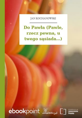 Do Pawła (Pawle, rzecz pewna, u twego sąsiada...) Jan Kochanowski - okladka książki