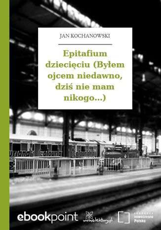 Epitafium dziecięciu (Byłem ojcem niedawno, dziś nie mam nikogo...) Jan Kochanowski - okladka książki