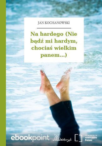 Na hardego (Nie bądź mi hardym, chociaś wielkim panem...) Jan Kochanowski - okladka książki