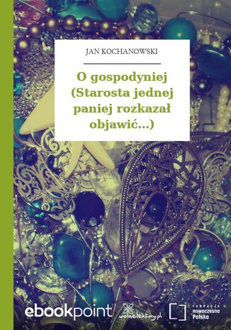 O gospodyniej (Starosta jednej paniej rozkazał objawić...) Jan Kochanowski - okladka książki