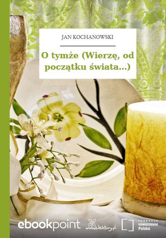 O tymże (Wierzę, od początku świata...) Jan Kochanowski - okladka książki