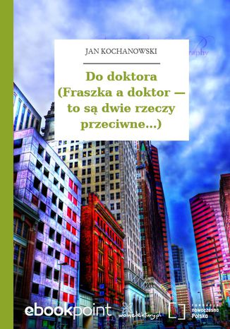 Do doktora (Fraszka a doktor  to są dwie rzeczy przeciwne...) Jan Kochanowski - okladka książki