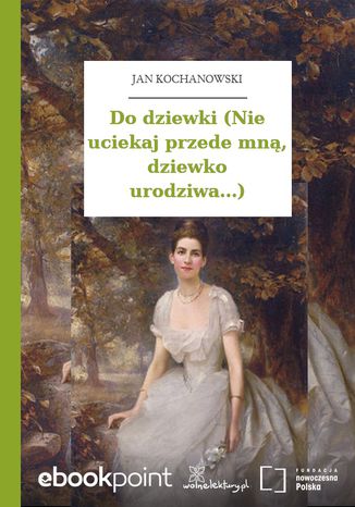 Do dziewki (Nie uciekaj przede mną, dziewko urodziwa...) Jan Kochanowski - okladka książki