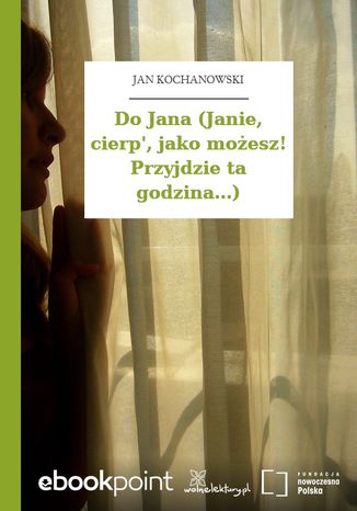 Do Jana (Janie, cierp', jako możesz! Przyjdzie ta godzina...) Jan Kochanowski - okladka książki