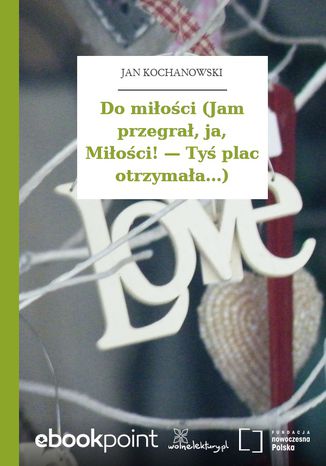 Do miłości (Jam przegrał, ja, Miłości!  Tyś plac otrzymała...) Jan Kochanowski - okladka książki