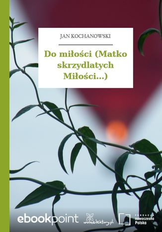 Do miłości (Matko skrzydlatych Miłości...) Jan Kochanowski - okladka książki