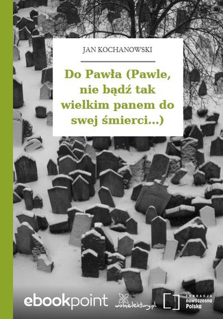 Do Pawła (Pawle, nie bądź tak wielkim panem do swej śmierci...) Jan Kochanowski - okladka książki