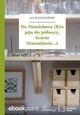 Do Stanisława (Kto pija do północy, bracie Stanisławie...) Jan Kochanowski - okladka książki