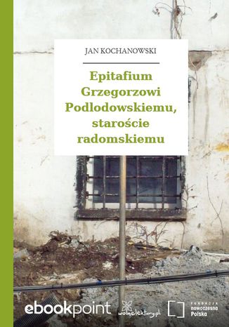 Epitafium Grzegorzowi Podlodowskiemu, staroście radomskiemu Jan Kochanowski - okladka książki