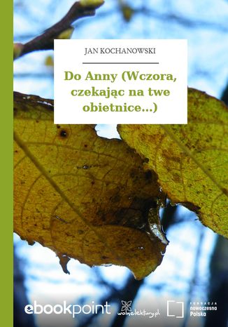 Do Anny (Wczora, czekając na twe obietnice...) Jan Kochanowski - okladka książki