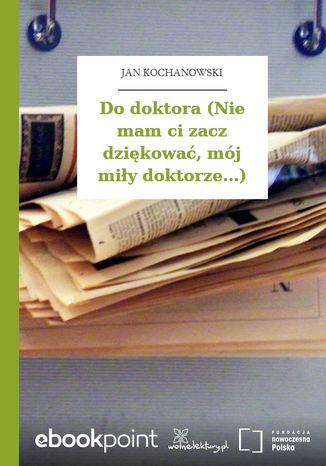 Do doktora (Nie mam ci zacz dziękować, mój miły doktorze...) Jan Kochanowski - okladka książki