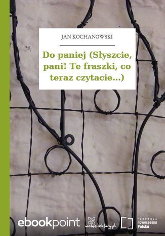 Do paniej (Słyszcie, pani! Te fraszki, co teraz czytacie...) Jan Kochanowski - okladka książki