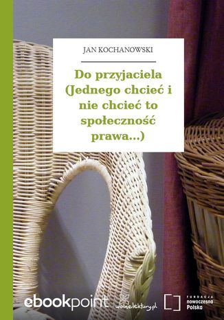 Do przyjaciela (Jednego chcieć i nie chcieć to społeczność prawa...) Jan Kochanowski - okladka książki