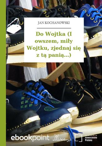 Do Wojtka (I owszem, miły Wojtku, zjednaj się z tą panią...) Jan Kochanowski - okladka książki