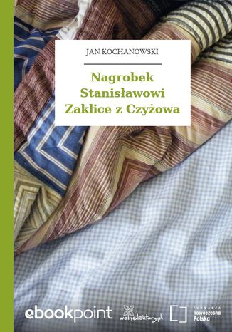 Nagrobek Stanisławowi Zaklice z Czyżowa Jan Kochanowski - okladka książki