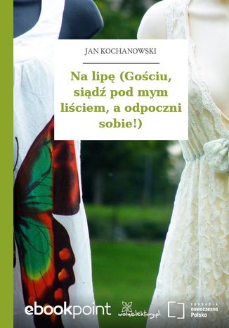 Na lipę (Gościu, siądź pod mym liściem, a odpoczni sobie!) Jan Kochanowski - okladka książki