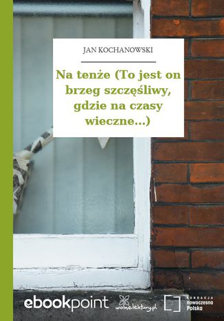 Na tenże (To jest on brzeg szczęśliwy, gdzie na czasy wieczne...) Jan Kochanowski - okladka książki