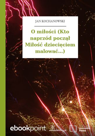 O miłości (Kto naprzód począł Miłość dziecięciem malować...) Jan Kochanowski - okladka książki