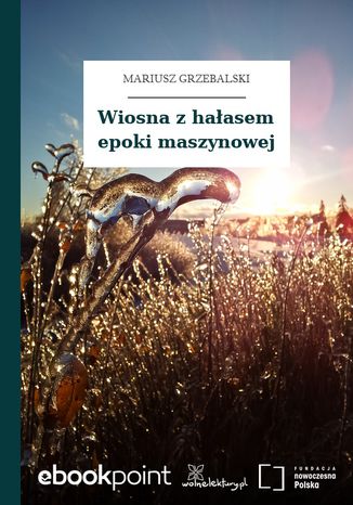 Wiosna z hałasem epoki maszynowej Mariusz Grzebalski - okladka książki