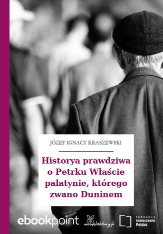 Historya prawdziwa o Petrku Właście palatynie, którego zwano Duninem Józef Ignacy Kraszewski - okladka książki